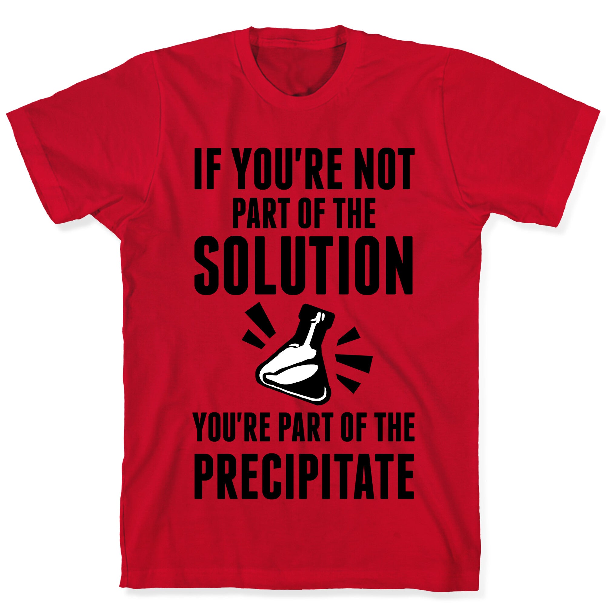 If You're Not Part Of The Solution You're Part Of The Precipitate T-Shirt